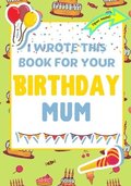 I Wrote This Book For Your Birthday Mum