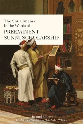 Masoud Emami - Shī'a Imams in the words of Preeminent Sunni Scholarship, Häftad. Tillgänglighet: Lägg i varukorg