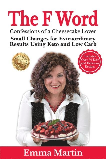 Emma Martin - F Word - Confessions of a Cheesecake Lover. Small Changes for Extraordinary Results Using Keto and Low Carb, E-bok