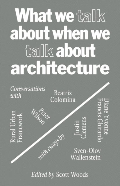 Scott Woods - What We Talk about When We Talk about Architecture, E-bok