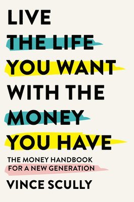 Vince Scully - Live the Life You Want with the Money You Have: The Money Handbook for a New Generation, Häftad. Tillgänglighet: Lägg i varukorg