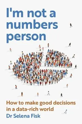 Selena Fisk - I'm Not a Numbers Person: How to Make Good Decisions in a Data-Rich World, Häftad. Tillgänglighet: Lägg i varukorg