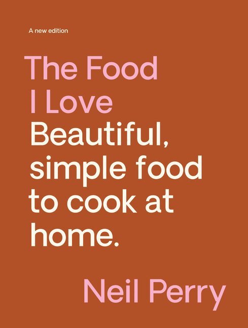 Neil Perry - Food I Love, Inbunden