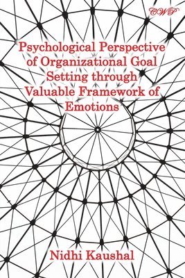 Nidhi Kaushal - Psychological Perspective of Organizational Goal Setting through Valuable Framework of Emotions, Häftad