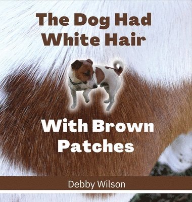 Debby Wilson - Dog Had White Hair With Brown Patches, Inbunden. Tillgänglighet: Lägg i varukorg