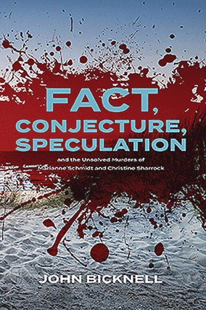 John Bicknell - Fact, Conjecture, Speculation and the Unsolved Murders of Marianne Schmidt and Christine Sharrock, E-bok