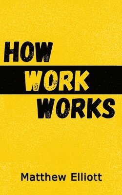 Matthew Elliot - How Work Works - 2nd Edition, Häftad
