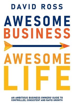 David Ross - Awesome Business Awesome Life: An ambitious business owners' guide to controlled, consistent and rapid growth, Häftad. Tillgänglighet: Lägg i varukorg