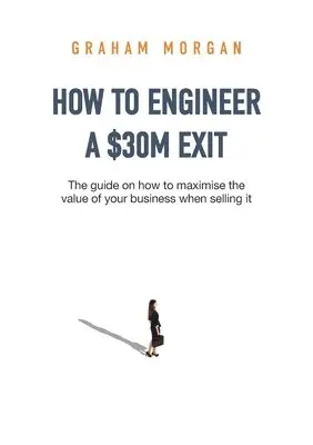 Graham Morgan - How to Engineer a $30M Exit, Häftad. Tillgänglighet: Lägg i varukorg