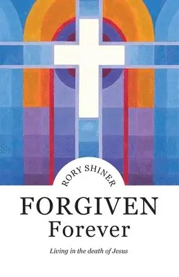 Rory Shiner - Forgiven Forever: Living in the death of Jesus, Häftad. Tillgänglighet: Tillfälligt slut