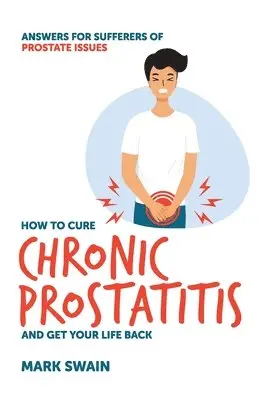 Mark Swain - How to Cure Chronic Prostatitis and Get Your Life Back: Answers for sufferers of prostate issues, Häftad. Tillgänglighet: Lägg i varukorg