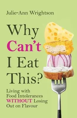 Why Can't I Eat This?: Living with food intolerances without losing out on flavour