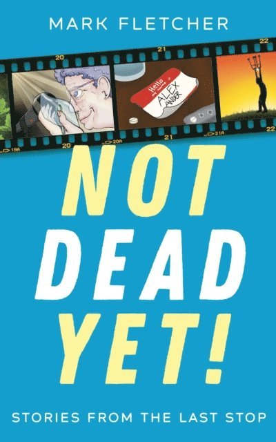 Mark Fletcher - Not Dead Yet! Stories from the Last Stop, E-bok