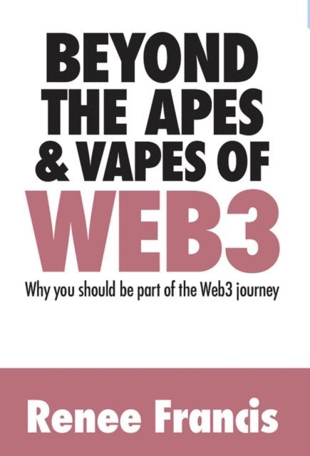 Renee Francis - Beyond the Apes & Vapes of Web3: Why You Should Be Part of the Web3 Journey, E-bok