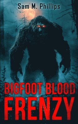 Sam M. Phillips - Bigfoot Blood Frenzy, Häftad. Tillgänglighet: Lägg i varukorg