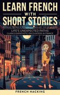 Learn French With Short Stories - Parallel French & English Vocabulary for Beginners. Life's Unexpected Paths