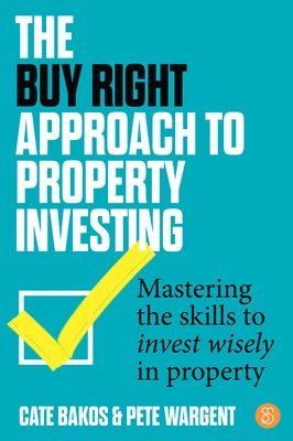 Cate Bakos, Pete Wargent - The Buy Right Approach to Property Investing: Mastering the Skills to Invest Wisely in Property, Häftad