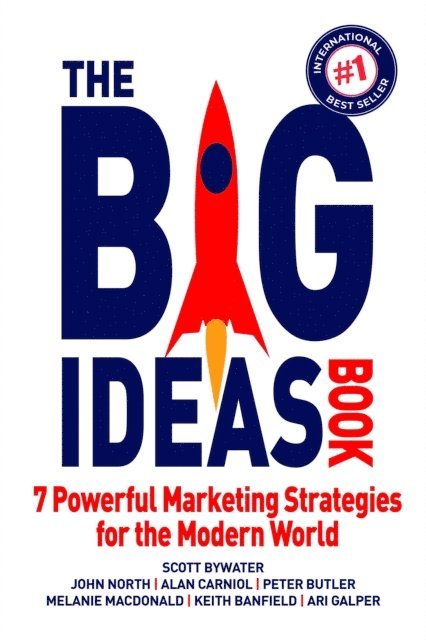 Ari Galper, Keith Banfield, Melanie Macdonald, Peter Butler, Alan Carniol, John North, Scott Bywater - Big Ideas Book: 7 Powerful Marketing Strategies for the Modern World, E-bok