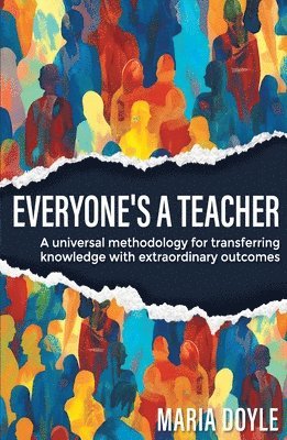 Maria Doyle - Everyone's a Teacher: A universal methodology for transferring knowledge with extraordinary outcomes, Häftad