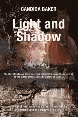 Candida Baker - Light and Shadow: The story of Edweard Muybridge, Flora Shallcross Stone and Harry Larkyns, as told by their granddaughter, Rosa Maria de Martinez, Häftad