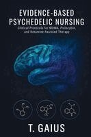 T. Gaius - Evidence-Based Psychedelic Nursing: Clinical Protocols for MDMA, Psilocybin, and Ketamine-Assisted Therapy, Häftad