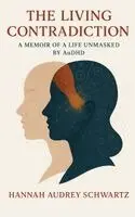 The Living Contradiction: A Memoir of a Life Unmasked by AuDHD