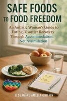 Jessamine Amelia Griffin - Safe Foods to Food Freedom: An Autistic Woman's Guide to Eating Disorder Recovery Through Accommodation, Not Assimilation, Häftad