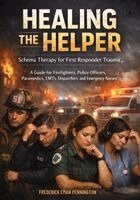 Frederick Eman Pennington - Healing the Helper: Schema Therapy for First Responder Trauma, A Guide for Firefighters, Police Officers, Paramedics, EMTs, Dispatchers, and Emergency, Häftad