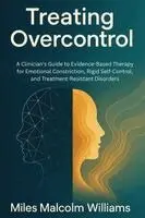 Miles Malcolm Williams - Treating Overcontrol: A Clinician's Guide to Evidence-Based Therapy for Excessive Self-Control, Emotional Constriction, and Treatment-Resistant Disord, Häftad. Tillgänglighet: Lägg i varukorg