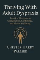Chester Harry Palmer - Thriving With Adult Dyspraxia: Practical Therapies for Coordination, Confidence, and Mental Wellbeing, Häftad