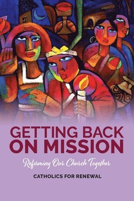 Catholics for Renewal - Getting Back on Mission, Häftad