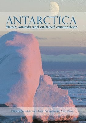 Bernadette Hince, Rupert Summerson - Antarctica: Music, sounds and cultural connections, Häftad. Tillgänglighet: Lägg i varukorg