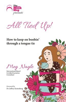 Meg Nagle - All Tied Up!: How to keep on boobin' through a tongue tie, Häftad