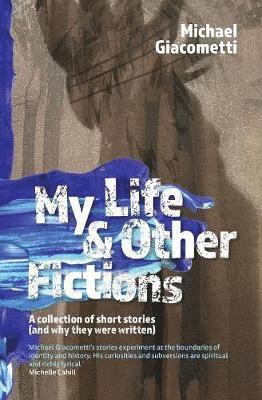 Michael Giacometti - My Life & Other Fictions: A collection of short stories and why they were written, Häftad