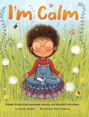 Jayneen Sanders - I'm Calm: A book to help kids overcome anxiety and stressful situations, Inbunden