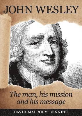David Malcolm Bennett - John Wesley: The Man, His Mission and His Message, Häftad