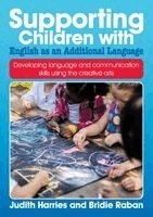 Judith Harries, Bridie Raban - Supporting Children with English as an Additional Language: Developing language and communication skills using the creative arts, Häftad