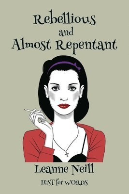 Leanne Neill - Rebellious and Almost Repentant, Häftad