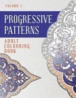 Progressive Patterns Volume 1: Adult Colouring Book