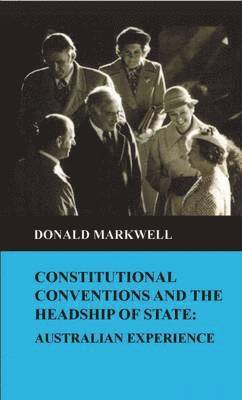 Donald Markwell - Constitutional Conventions and the Headship of State, Inbunden