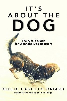 Guilie Castillo Oriard - It's About the Dog - The A-Z Guide for Wannabe Dog Rescuers, Häftad