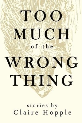 Claire Hopple - Too Much of the Wrong Thing, Häftad