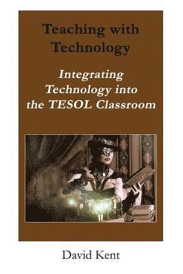 David Kent - Teaching with Technology: Integrating Technology Into the Tesol Classroom, Häftad. Tillgänglighet: Lägg i varukorg
