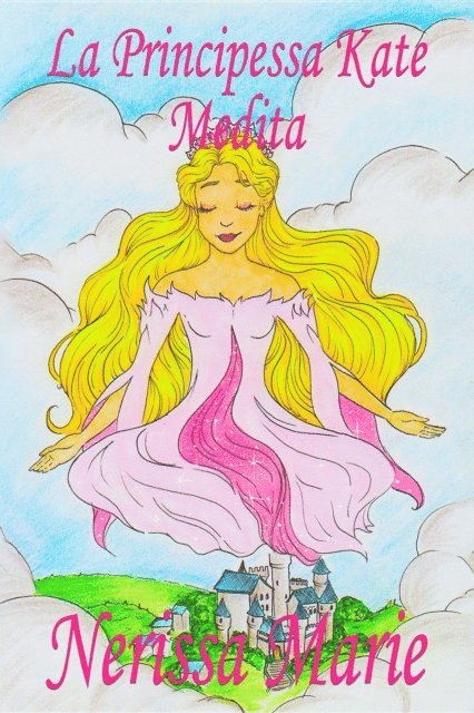 Nerissa Marie - La Principessa Kate Medita (Libro per Bambini sulla Meditazione di Consapevolezza, fiabe per bambini, storie per bambini, favole per bambini, libri bambini, libri Illustrati, fiabe, libri per bambini), E-bok