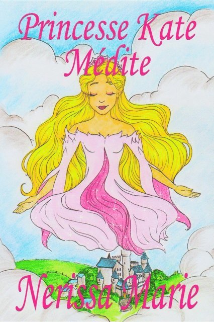 Nerissa Marie - Princesse Kate Médite (Livre pour Enfants sur la Méditation Consciente, livre enfant, livre jeunesse, conte enfant, livre pour enfant, histoire pour enfant, livre bébé, enfant, bébé, livre enfant), E-bok