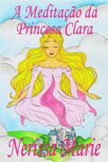 A Meditação da Princesa Clara (historia infantil, livros infantis, livros de crianças, livros para bebês, livros paradidáticos, livro infantil ilustrado, literatura infantil, livros infantis, juv