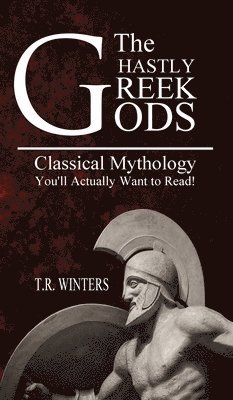 T R Winters - Ghastly Greek Gods, Inbunden
