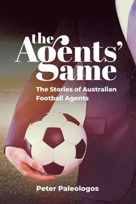 Peter Paleologos - The Agents' Game: Stories of Australian football agents, Häftad