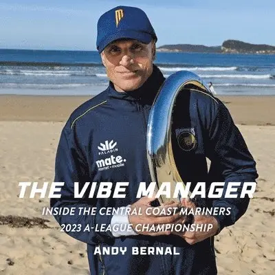 Andy Bernal - The Vibe Manager: Inside the Central Coast Mariners 2023 A-League Championship, Häftad. Tillgänglighet: Lägg i varukorg