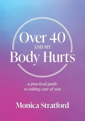 Over 40 and my Body Hurts